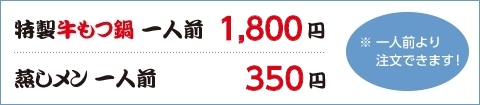 特製牛もつ鍋 一人前：1,800円／蒸しメン 一人前：350円　※ 一人前より注文できます！